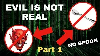 The Truth About Evil (Proof of God?) Pt 1