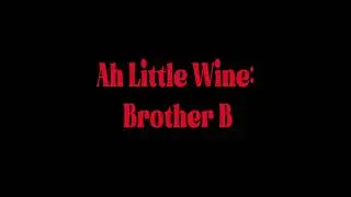 Ah Little Wine: Brother B