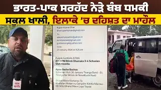 ਭਾਰਤ-ਪਾਕ ਸਰਹੱਦ ਨੇੜੇ ਬੰਬ ਧਮਕੀ, ਸਕੂਲ ਖਾਲੀ, ਇਲਾਕੇ ’ਚ ਦਹਿਸ਼ਤ ਦਾ ਮਾਹੌਲ