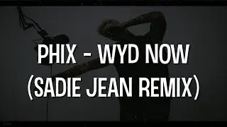 Phix - WYD NOW? - (SADIE JEAN REMIX)
