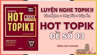 [HOT TOPIK] LUYỆN NGHE TOPIK II ĐẠT ĐIỂM TỐI ĐA | ĐỀ SỐ 3 (PHỤ ĐỀ + Đ&Aacute;P &Aacute;N)
