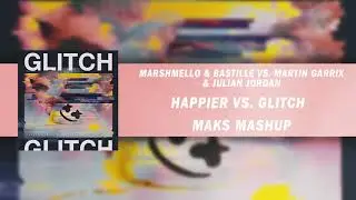 Marshmello & Bastille vs. Martin Garrix & Julian Jordan - Happier vs. Glitch (Maks Mashup)