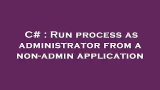 C# : Run process as administrator from a non-admin application