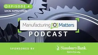 Manufacturing Matters Episode 4 &ndash; Local Supply Chain