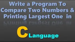 Write A Program  To Compare Two Number & Printing Largest  One in C Language.