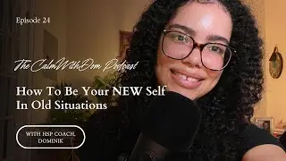 How To Be Your New Self In Old Situations | The CalmWithDom Podcast