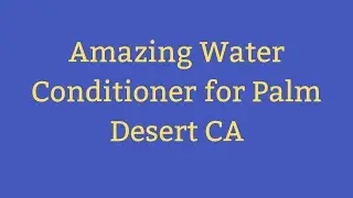Amazing Water Conditioner for Palm Desert CA Crystal Clear Water
