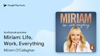 Miriam: Life, Work, Everything by Miriam O'Callaghan &middot; Audiobook preview