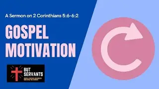 Gospel Motivation (2 Corinthians 5:6-6:2) | Rev. Tim Nicholls | But Servants