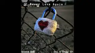 Never Love Again - Sai n Chulz SA (Groove Rec)