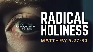 The Heart of Adultery: Radical Holiness | Matthew Bible Study Ep. 12