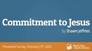 Commitment to Jesus - Shawn Jeffries - Monte Vista church of Christ