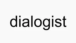 How to pronounce dialogist