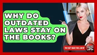 Why Do Outdated Laws Stay On The Books? - You Cant Make This Law Up