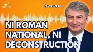 &laquo; Entre roman national et d&eacute;construction, il faut une voie fran&ccedil;aise &raquo; - &Eacute;ric Anceau