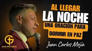 Al Llegar la Noche | Una Oración para Dormir en Paz | Vie 16 Enero 2026 | Juan Carlos Mejía