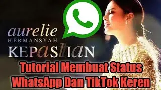 Tutorial Membuat Status WA Dan TikTok Dengan Lagu Aurel Hermansyah Kepastian