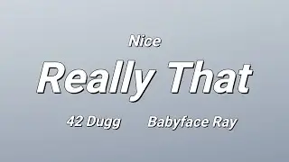 Nice - Really That ft. 42 Dugg & Babyface Ray (Lyrics)