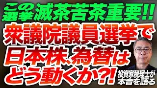 この選挙、滅茶苦茶重要！！衆議院議員選挙で日本株、為替はどう動くか？　 投資家税理士が本音を語る