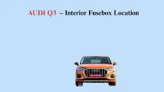 AUDI Q3 (2015-2018) &ndash; Interior Fusebox Location