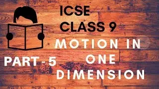 Class 9 // ICSE // Motion In One Dimension [ part 5 ]