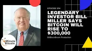 Legendary Investor Bill Miller Says Bitcoin Will Rise to $300,000