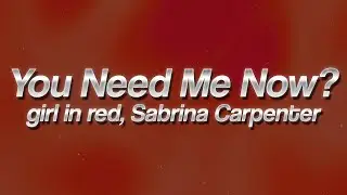 girl in red ft. Sabrina Carpenter - You Need Me Now? 💔 (lyrics)