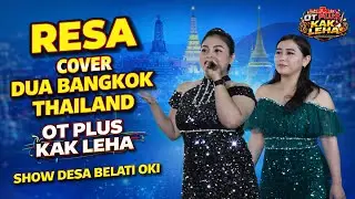 RESA - COVER DUA BANGKOK THAILAND - OT PLUS KAK LEHA - SHOW DESA BELATI OKI