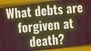What debts are forgiven at death?