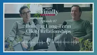 How to Build Long-Term Client Relationships | Finally Podcast - Founders Edition