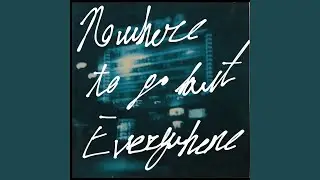 Nowhere to Go but Everywhere