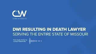 DWI Resulting in Death Lawyer St. Louis - DWI Attorneys Serving ALL of Missouri