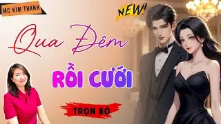 Truyện Ngôn Tình Official: Qua Đêm Rồi Cưới | MC Kim Thanh Diễn Đọc Hay Lắm
