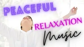 Peaceful Music ~ Beautiful Relaxation Music ~ Stress Relief