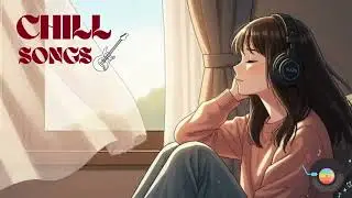 Chill Songs | Cozy Vibes That Instantly Calm Your Mind