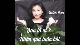 BẠN LÀ AI ? KIẾP TRƯỚC KIẾP NÀY ? -helen tarot