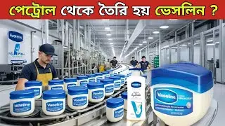 বিশ্বাস করবেন? পেট্রোল থেকেই যেভাবে তৈরি হয় ভেসলিন! | Factory Process