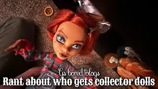 THE ONE I RANT ABOUT WHO GETS MONSTER HIGH COLLECTOR DOLLS: G&rsquo;s bored vlogs ep1