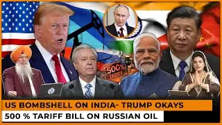 US Bombshell on India- Trump Okays 500 % Tariff Bill on Russian Oil | Dr. Amarjit Singh