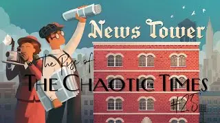 The Rise of Chaotic Times #25 - Let's Play News Tower