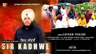 Sir Kadhwe | Satnam Punjabi | Latest Punjabi Song । Sodhi Dilli Wala