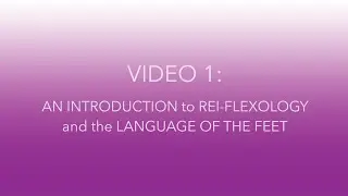 VIDEO 1 An introduction to Rei-flexology and the Language of the Feet