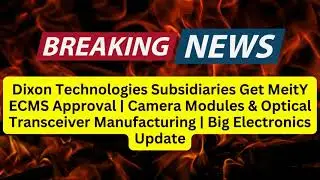 Dixon Subsidiaries Get MeitY ECMS Approval | Camera Modules & Optical Transceiver Manufacturing