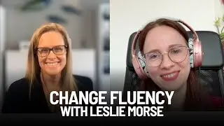 Thinking different about the CHANGE: CHANGE FLUENCY with Leslie Morse #change