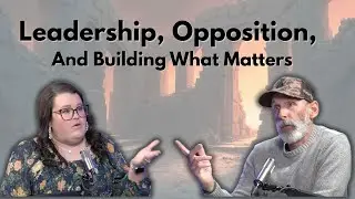 Leadership, Opposition, and Building What Matters