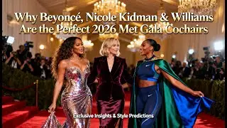 Why Beyoncé, Nicole Kidman & Venus Williams Are the Perfect 2026 Met Gala Cochairs