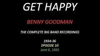 GET HAPPY: The Benny Goodman Big Band Sessions, 1934-36 Episode 10