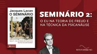 O Semin&aacute;rio 2 de Jacques Lacan &ndash; O eu na teoria de Freud e na t&eacute;cnica da psican&aacute;lise