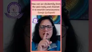 Disidentifying from the Pain Body: Channeling towards Consciousness with Saroja Gullapalli