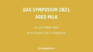 Das Symposium 2021 - AGED MILK - Clara Diez (Formaje)